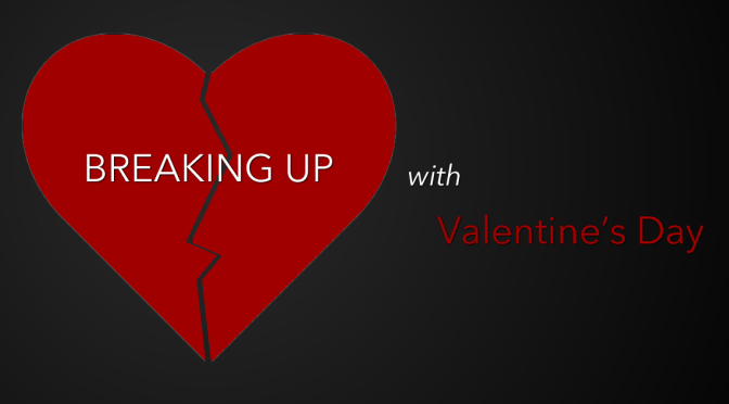 Breaking Up with Valentine’s Day